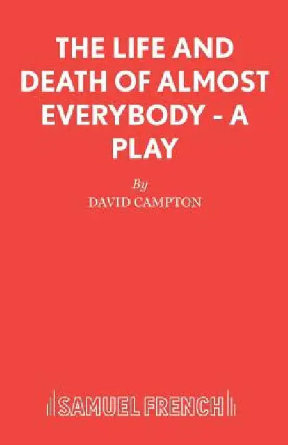 The Life and Death of Almost Everybody - A Play by David Campton