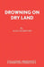 Drowning On Dry Land by Alan Ayckbourn
