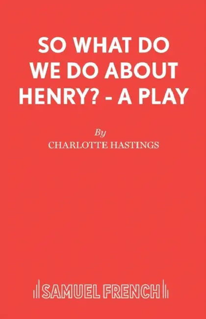 So What Do We Do About Henry? - A Play by Charlotte Hastings