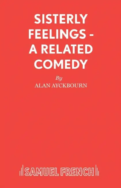 Sisterly Feelings - A Related Comedy by Alan Ayckbourn