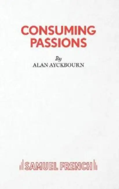 Consuming Passions by Alan Ayckbourn