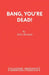 Bang, You're Dead! by Paul Reakes