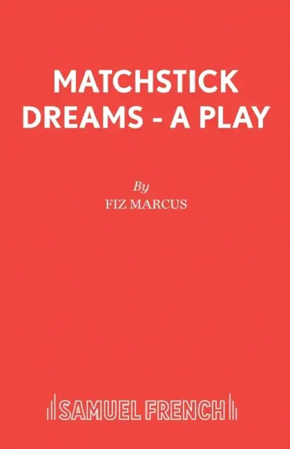 Matchstick Dreams - A Play by Fiz Marcus