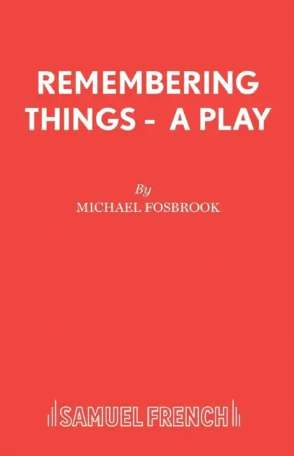 Remembering Things - A Play by Michael Fosbrook