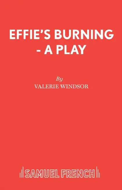 Effie's Burning - A Play by Valerie Windsor