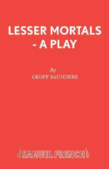 Lesser Mortals - A Play by Geoff Saunders