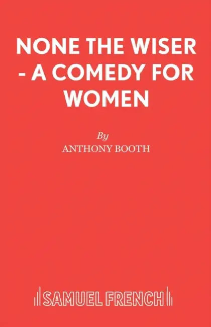None the Wiser - A Comedy for Women by Anthony Booth
