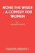 None the Wiser - A Comedy for Women by Anthony Booth