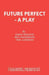 Future Perfect - A Play by Emily Thwaite, Bill Sanderson, Phil Andrews