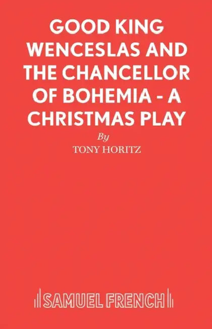 Good King Wenceslas and the Chancellor of Bohemia - A Christmas Play by Tony Horitz