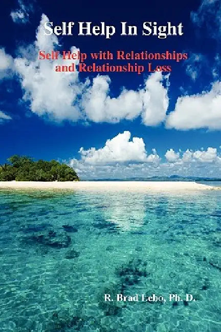 Self Help In Sight: Self Help with Relationships and Relationship Loss by R. Brad Lebo