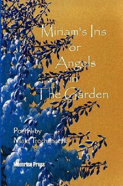 Miriam's Iris, or Angels in the Garden by Maja Trochimczyk