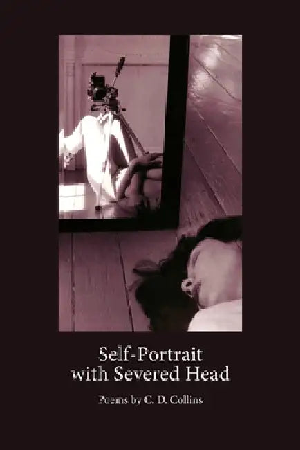 Self-Portrait with Severed Head by C. D. Collins