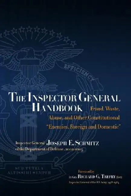 The Inspector General Handbook: Fraud, Waste, Abuse and Other Constitutional "Enemies, Foreign and Domestic" by Joseph E. Schmitz