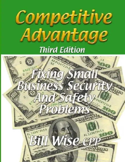 Competitive Advantage-Fixing Small Business Security And Safety Problems by Bill Wise Cpp