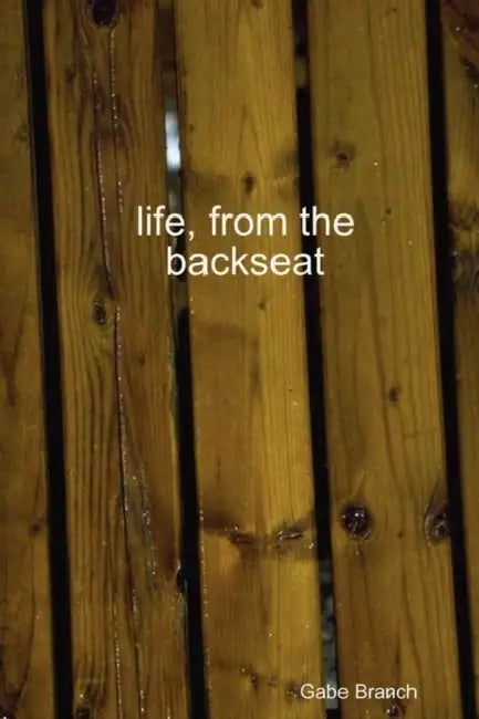 Life, from the Backseat by Gabe Branch