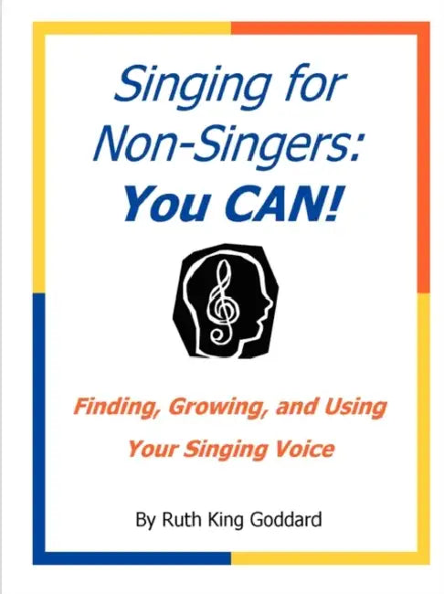 Singing for Non-Singers: You CAN! by Ruth King Goddard