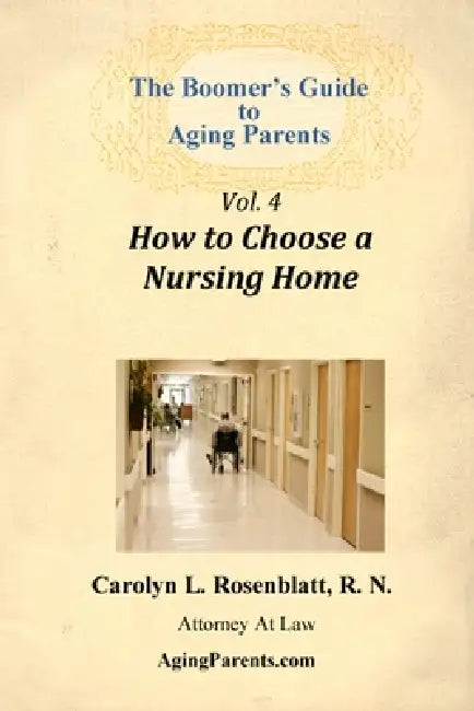 The Boomer's Guide to Aging Parents, Vol. 4, How to Choose a Nursing Home by Carolyn L. Rosenblatt