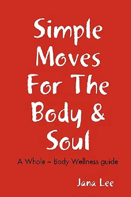 Simple Moves For The Body & Soul by Jana Lee