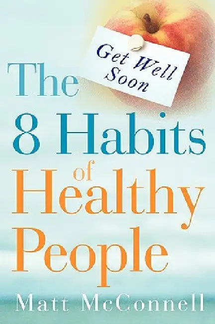 Get Well Soon, The 8 Habits of Healthy People by Matt McConnell