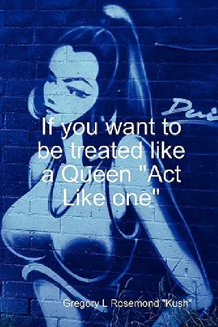 If you want to be treated like a queen "Act Like one" by Gregory Rosemond