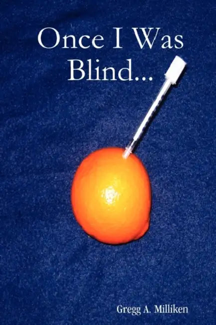 Once I Was Blind... by Gregg A. Milliken