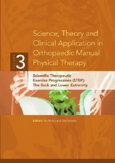 Science, Theory and Clinical Application in Orthopaedic Manual Physical Therapy: Scientific Therapeutic Exercise Progressions (STEP): The Back and Low by Ola Grimsby, Jim Rivard