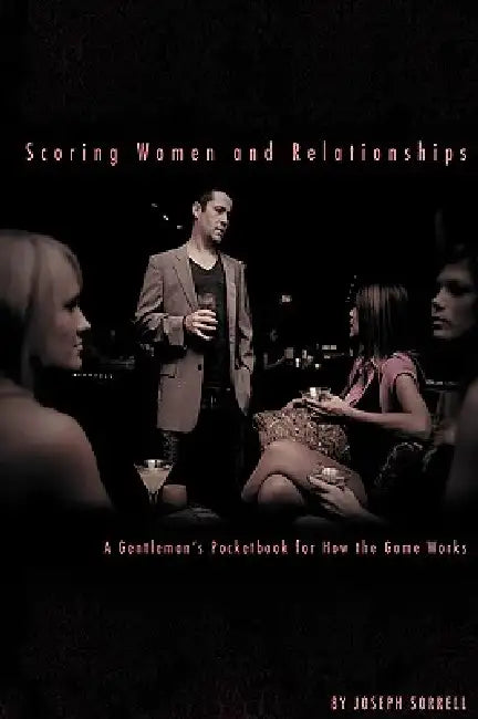 Scoring Women and Relationships: A Gentleman's Pocketbook for How the Game Works by Joseph Sorrell