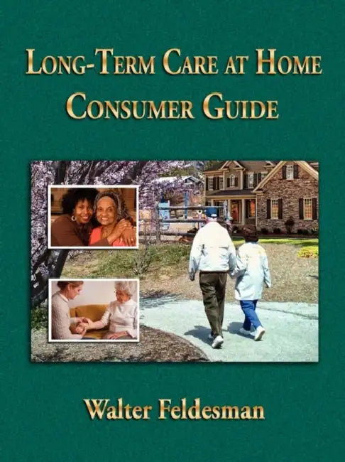 Long-term Care at Home Consumer Guide by Walter Feldesman