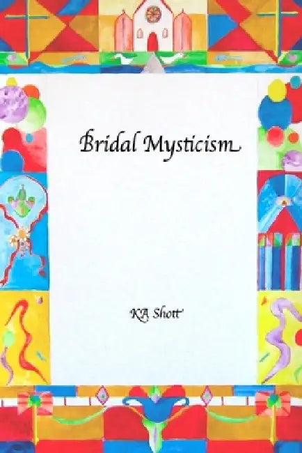 Bridal Mysticism by K. A. Shott