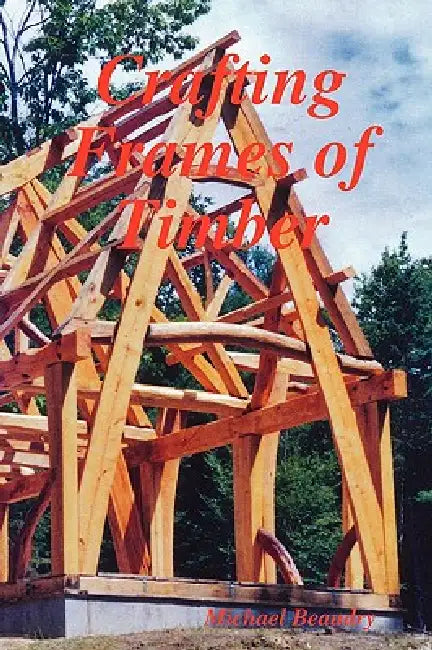 Crafting Frames of Timber by Michael Beaudry