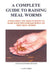 A Complete Guide to Raising Meal Worms by J. Lynn Currie