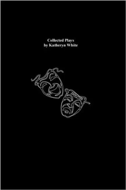 Collected Plays by Katheryn White by Katheryn White
