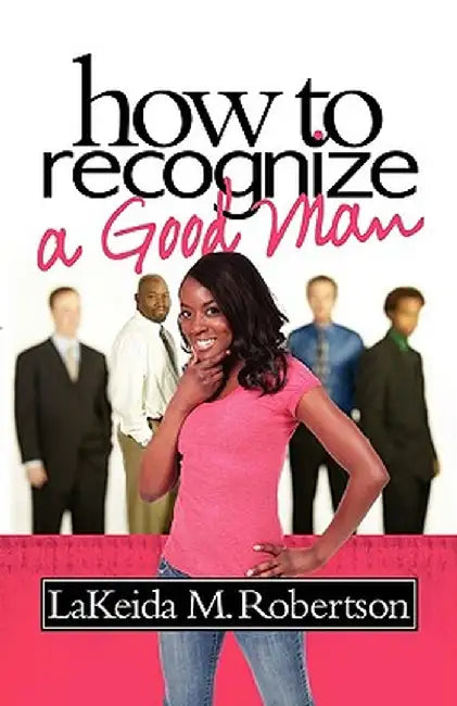 How to Recognize a Good Man by Lakeida M. Robertson