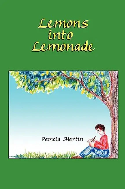 Lemons into Lemonade by Pamela Martin