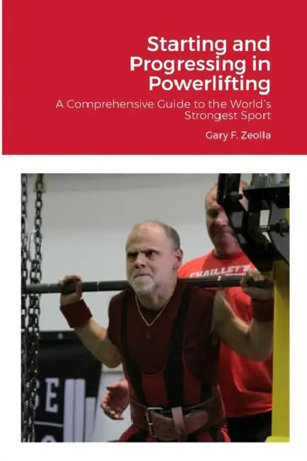 Starting and Progressing in Powerlifting: A Comprehensive Guide to the World's Strongest Sport by Gary F. Zeolla