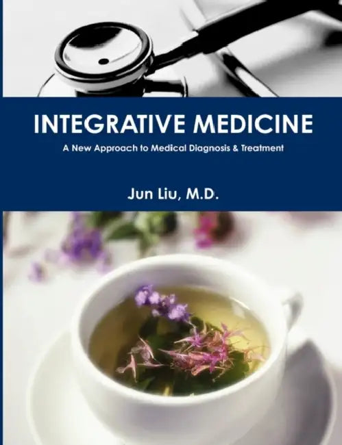 Integrative Medicine: A New Approach to Medical Diagnosis & Treatment by Jun Liu