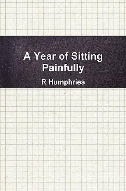 A Year of Sitting Painfully by R. Humphries