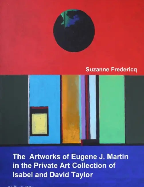 The Artworks of Eugene J. Martin in the Private Art Collection of Isabel and David Taylor by Suzanne Fredericq