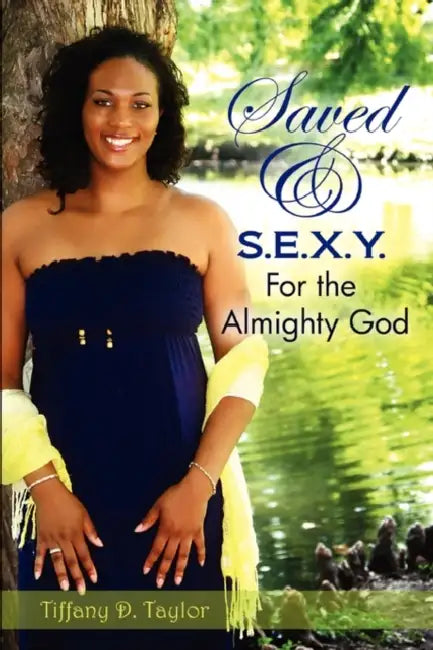 Saved & S.E.X.Y. For the Almighty God by Tiffany D. Taylor
