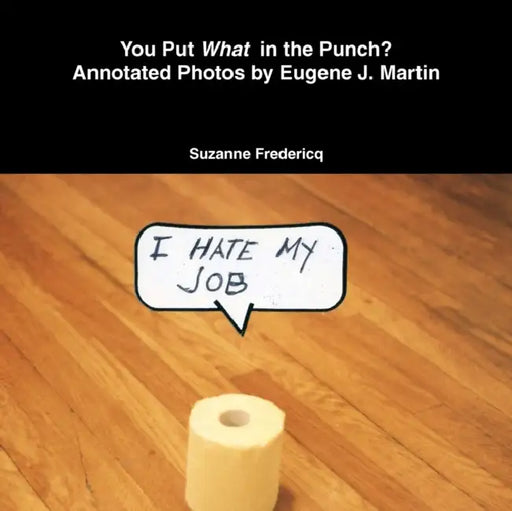 You Put What in the Punch? Annotated Photos by Eugene J. Martin by Suzanne Fredericq
