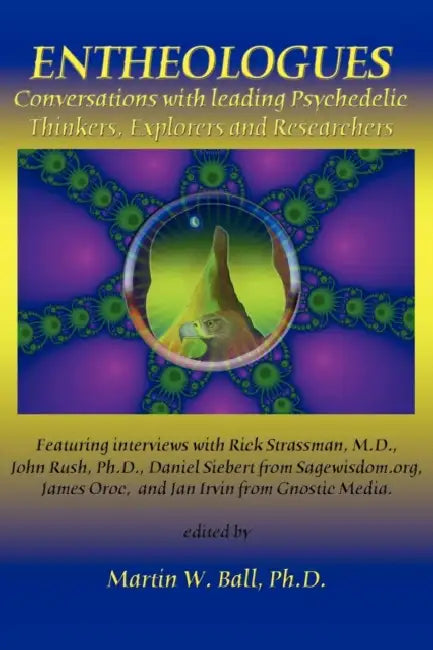 Entheologues: Conversations with Leading Psychedelic Thinkers, Explorers and Researchers by Martin W. Ball