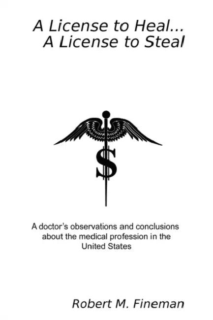 A License to Heal...A License to Steal by Robert Fineman