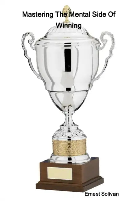 Mastering The Mental Side Of Winning by Ernest Solivan
