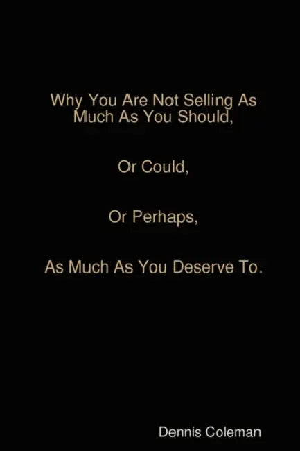 Why You Are Not Selling As Much As You Should by Dennis Coleman