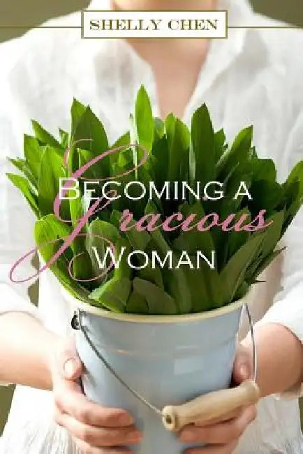 Becoming a Gracious Woman by Shelly Chen