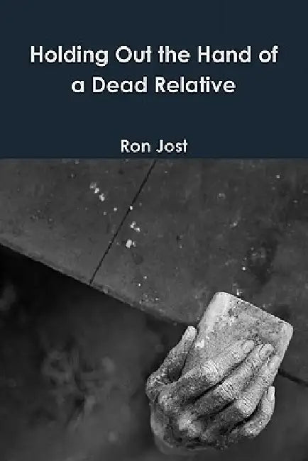 Holding Out the Hand of a Dead Relative by Ron Jost