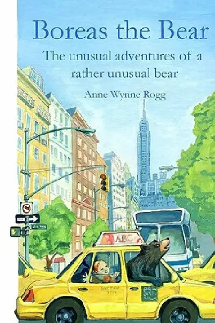 Boreas the Bear: The unusual adventures of a rather unusual bear by Anne Wynne Rogg