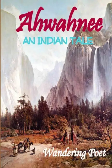 Ahwahnee: An Indian Tale by Wandering Poet