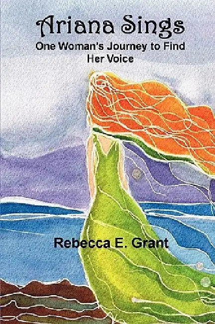 Ariana Sings: One Woman's Journey to Find Her Voice by Rebecca E. Grant